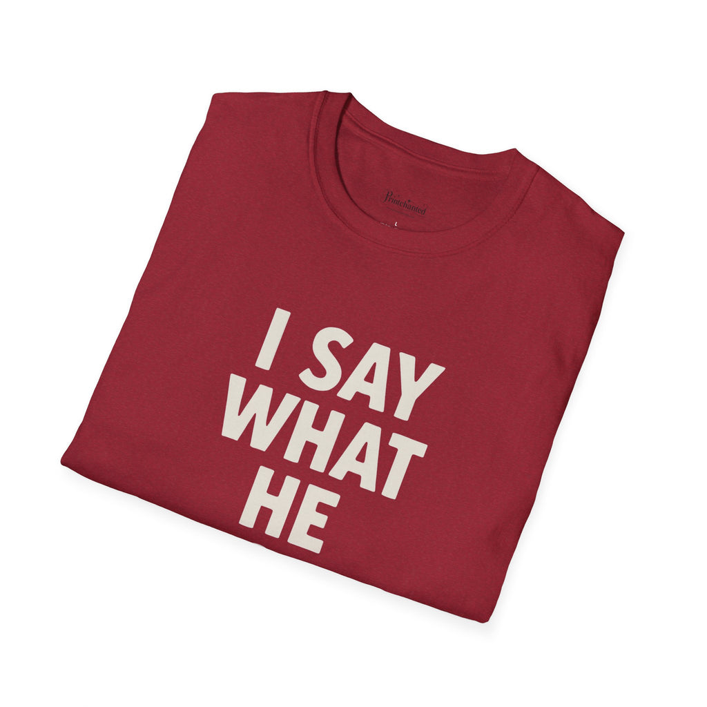 Unisex T-Shirt - I Say What He Does, Funny Graphic Tee, Casual Wear, Gift for Him, Everyday Comfort