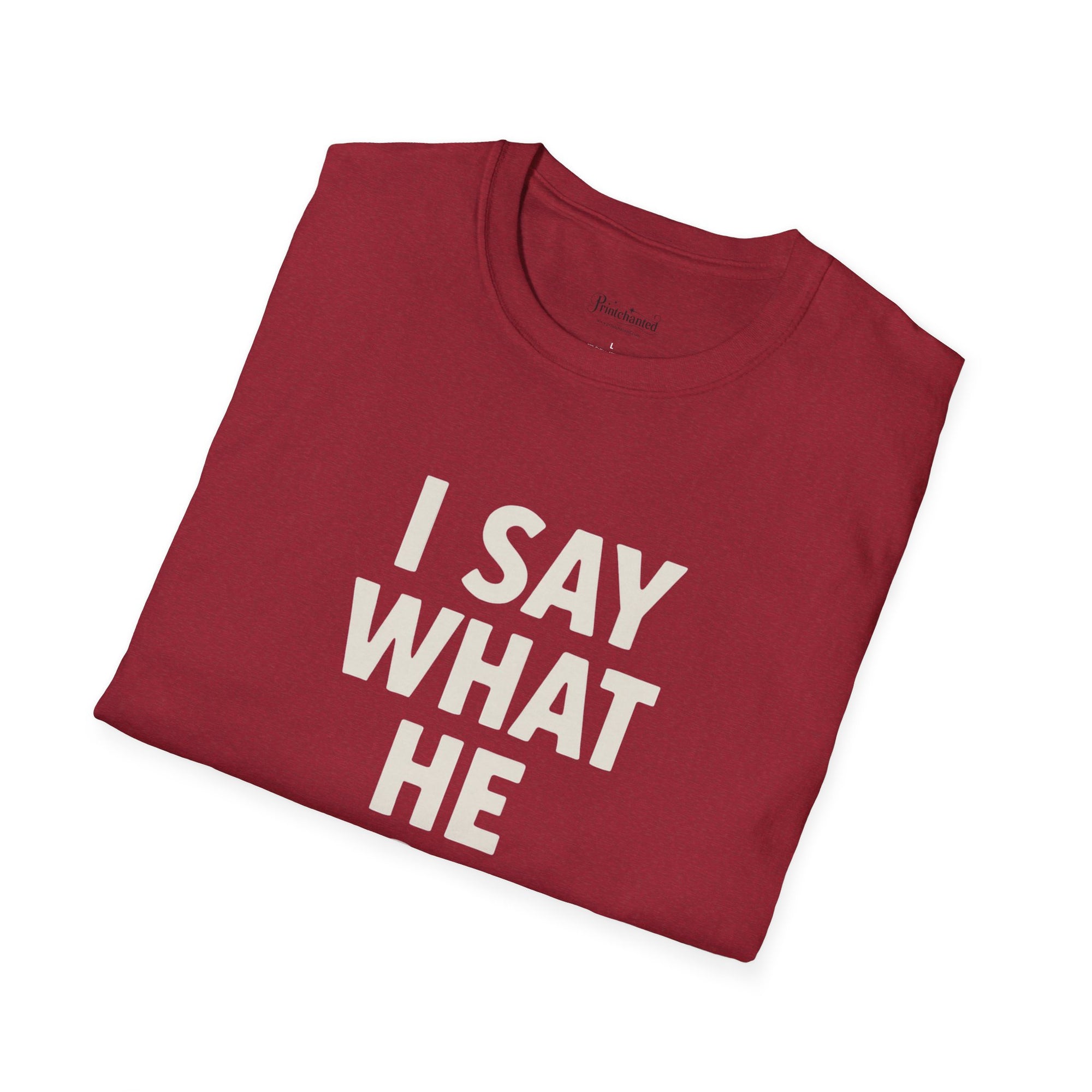 Unisex T-Shirt - I Say What He Does, Funny Graphic Tee, Casual Wear, Gift for Him, Everyday Comfort