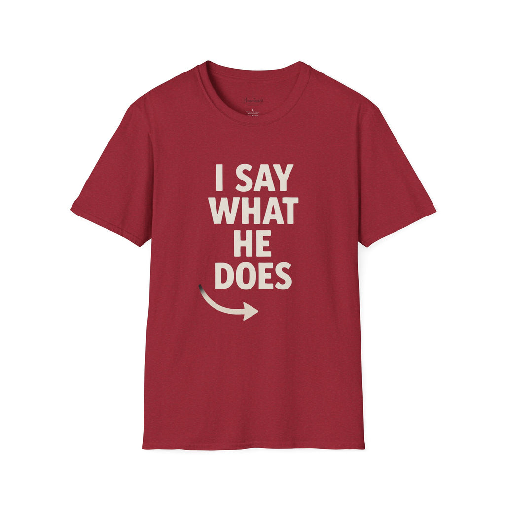 Unisex T-Shirt - I Say What He Does, Funny Graphic Tee, Casual Wear, Gift for Him, Everyday Comfort