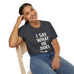 Unisex T-Shirt - I Say What He Does, Funny Graphic Tee, Casual Wear, Gift for Him, Everyday Comfort