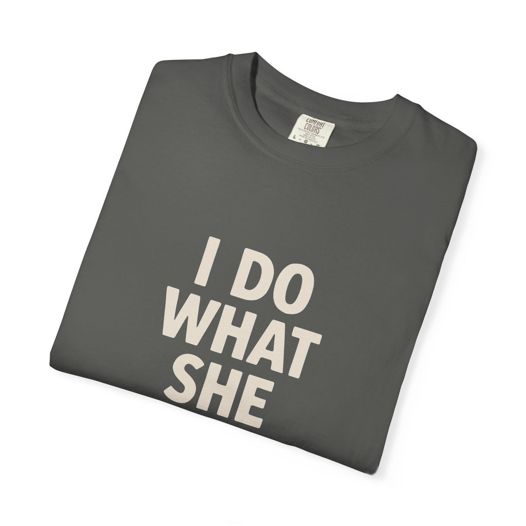 I Do What She Says T-Shirt, Humorous Gift, Unisex Tee, Casual Wear, Birthday Gift, Everyday Humor