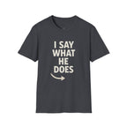 Unisex T-Shirt - I Say What He Does, Funny Graphic Tee, Casual Wear, Gift for Him, Everyday Comfort