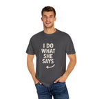 I Do What She Says T-Shirt, Humorous Gift, Unisex Tee, Casual Wear, Birthday Gift, Everyday Humor