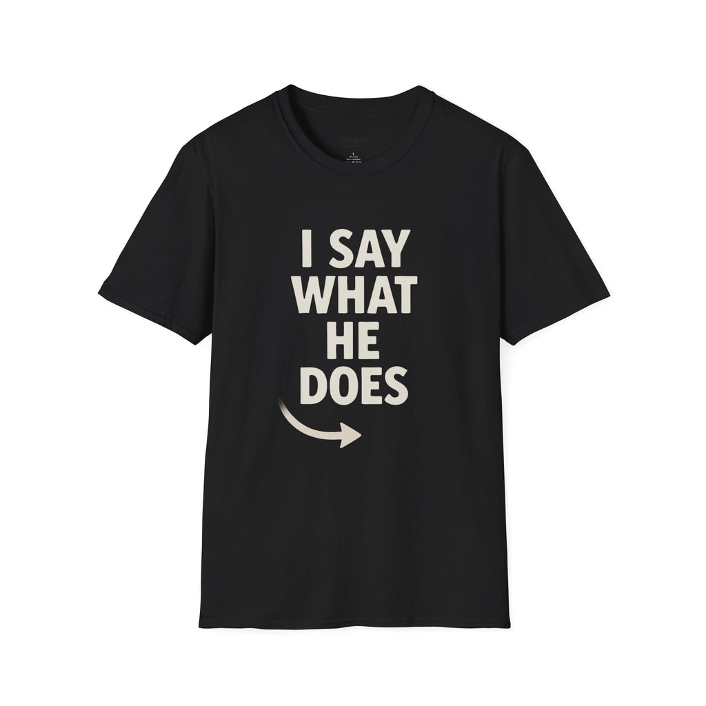 Unisex T-Shirt - I Say What He Does, Funny Graphic Tee, Casual Wear, Gift for Him, Everyday Comfort