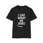 Unisex T-Shirt - I Say What He Does, Funny Graphic Tee, Casual Wear, Gift for Him, Everyday Comfort