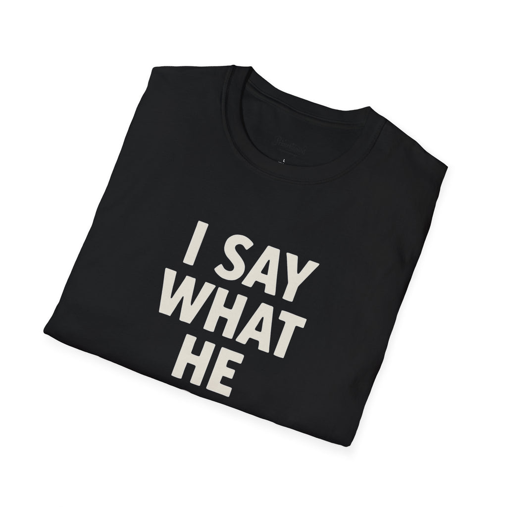 Unisex T-Shirt - I Say What He Does, Funny Graphic Tee, Casual Wear, Gift for Him, Everyday Comfort