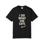 I Do What She Says T-Shirt, Humorous Gift, Unisex Tee, Casual Wear, Birthday Gift, Everyday Humor
